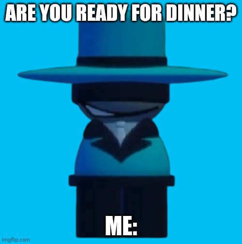 ARE YOU READY FOR DINNER? ME: | image tagged in are you ready,dinner,dave and bambi,bambi purgatory | made w/ Imgflip meme maker