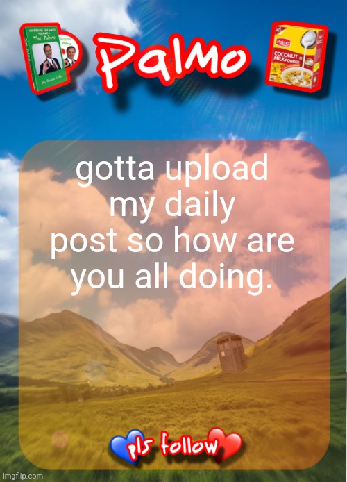 comment and follow pls | gotta upload my daily post so how are you all doing. | image tagged in comment and follow pls | made w/ Imgflip meme maker