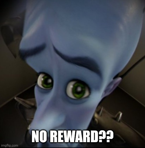 No reward?? | NO REWARD?? | image tagged in mega mind | made w/ Imgflip meme maker