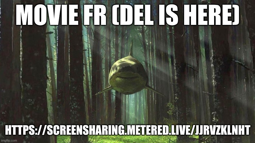 shark in forest | MOVIE FR (DEL IS HERE); HTTPS://SCREENSHARING.METERED.LIVE/JJRVZKLNHT | image tagged in shark in forest | made w/ Imgflip meme maker