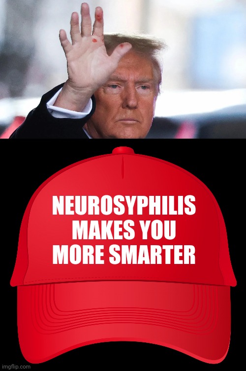 Coming soon:maga bs excuse #500,001 | NEUROSYPHILIS
MAKES YOU
MORE SMARTER | image tagged in sicko trump,less smarter maga | made w/ Imgflip meme maker