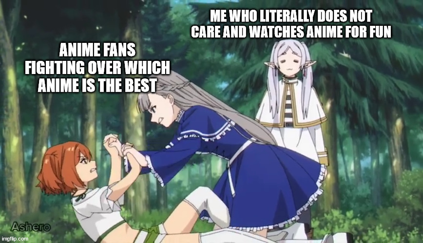 anime fans | ME WHO LITERALLY DOES NOT CARE AND WATCHES ANIME FOR FUN; ANIME FANS FIGHTING OVER WHICH ANIME IS THE BEST | image tagged in fighting while standing,anime,anime fans,anime meme,anime memes | made w/ Imgflip meme maker