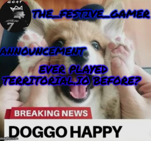 the festive gamer temp | EVER PLAYED TERRITORIAL.IO BEFORE? | image tagged in the festive gamer temp | made w/ Imgflip meme maker