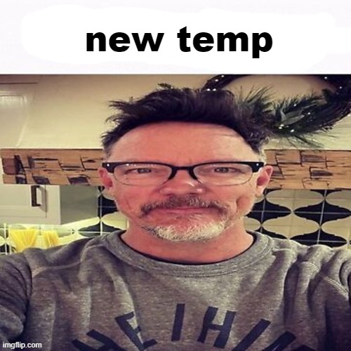 new temp | made w/ Imgflip meme maker