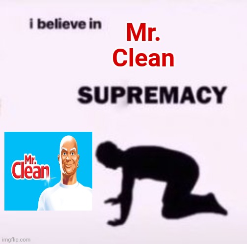 Mr. Clean | Mr. Clean | image tagged in i believe in supremacy,mr clean,memes,meme,supremacy,clean | made w/ Imgflip meme maker