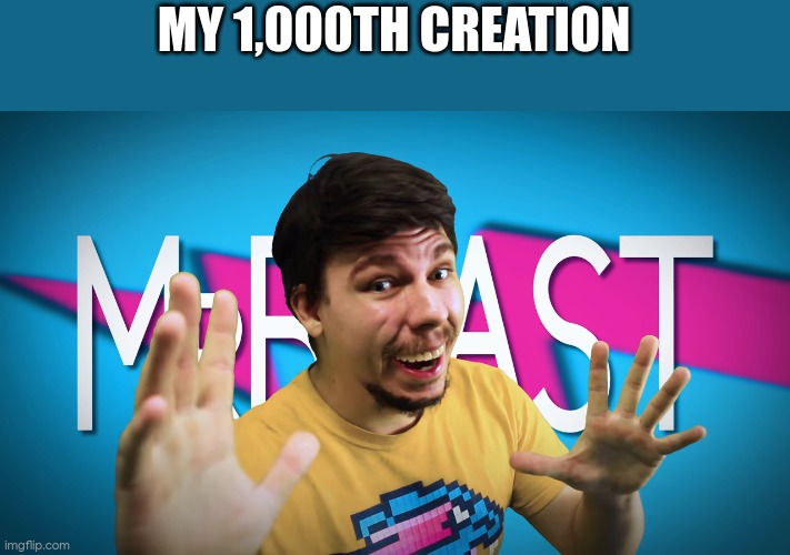 comment party? | MY 1,000TH CREATION | image tagged in fake mrbeast,yay,comment party pls | made w/ Imgflip meme maker
