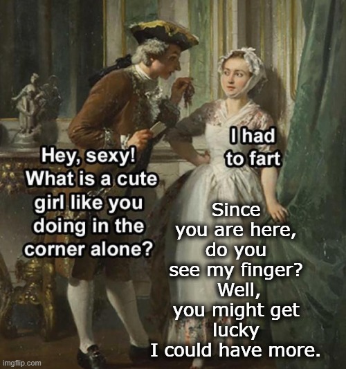 Since you are here, do you see my finger?  Well, you might get lucky
I could have more. | made w/ Imgflip meme maker