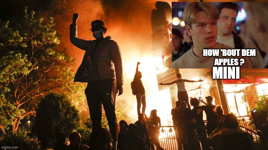 Minneapolis riots | HOW 'BOUT DEM
APPLES ? MINI | image tagged in minneapolis riots | made w/ Imgflip meme maker