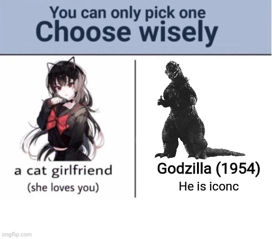 Choose wisely | Godzilla (1954); He is iconc | image tagged in choose wisely,godzilla | made w/ Imgflip meme maker