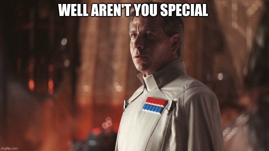 director krennic | WELL AREN'T YOU SPECIAL | image tagged in director krennic | made w/ Imgflip meme maker