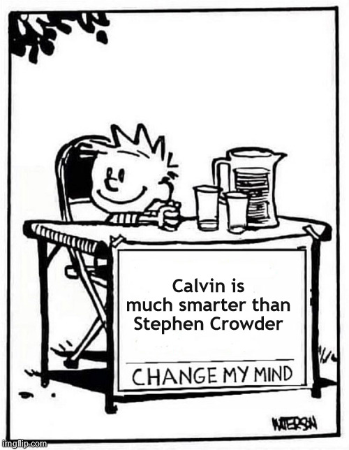 Calvin vs. Stephen Crowder | Calvin is much smarter than Stephen Crowder | image tagged in calvin change my mind | made w/ Imgflip meme maker