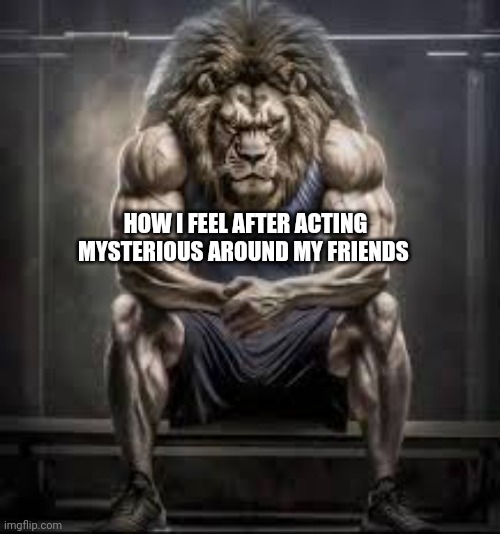 Letting your demons out | HOW I FEEL AFTER ACTING MYSTERIOUS AROUND MY FRIENDS | image tagged in meme,lion,pixel | made w/ Imgflip meme maker
