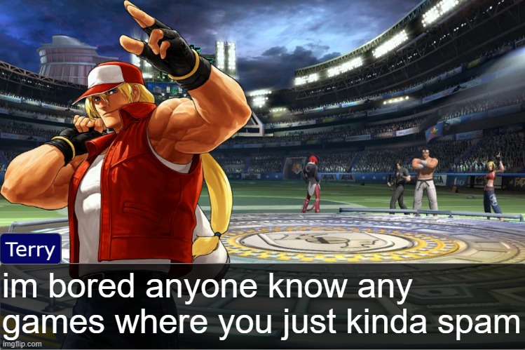 Terry Bogard objection temp | im bored anyone know any games where you just kinda spam | image tagged in terry bogard objection temp | made w/ Imgflip meme maker