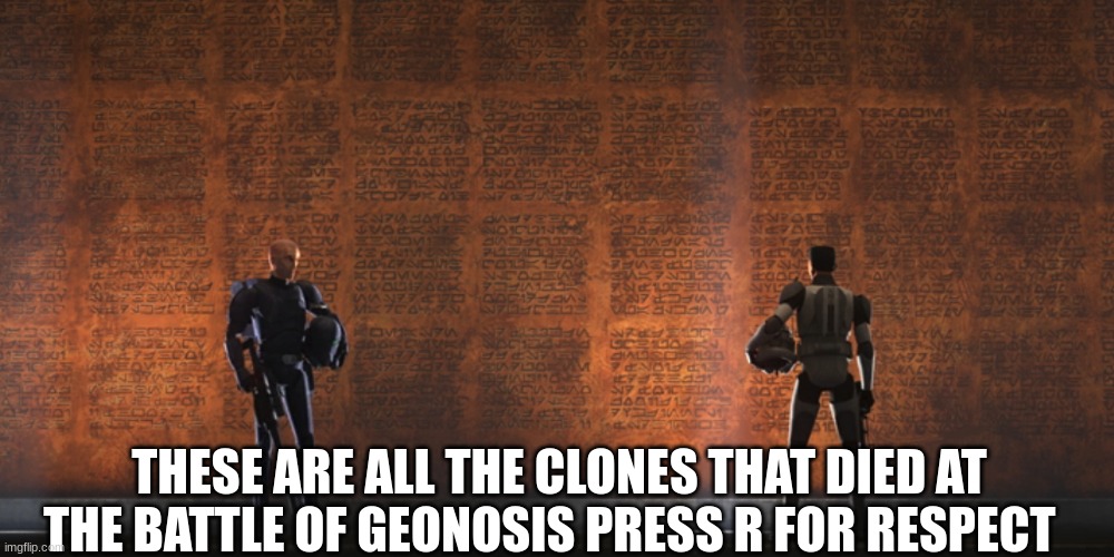 THESE ARE ALL THE CLONES THAT DIED AT THE BATTLE OF GEONOSIS PRESS R FOR RESPECT | made w/ Imgflip meme maker
