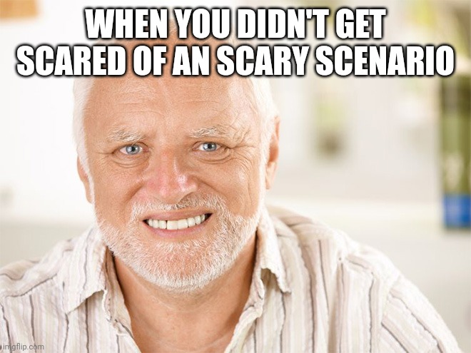 Summer | WHEN YOU DIDN'T GET SCARED OF AN SCARY SCENARIO | image tagged in awkward smiling old man | made w/ Imgflip meme maker