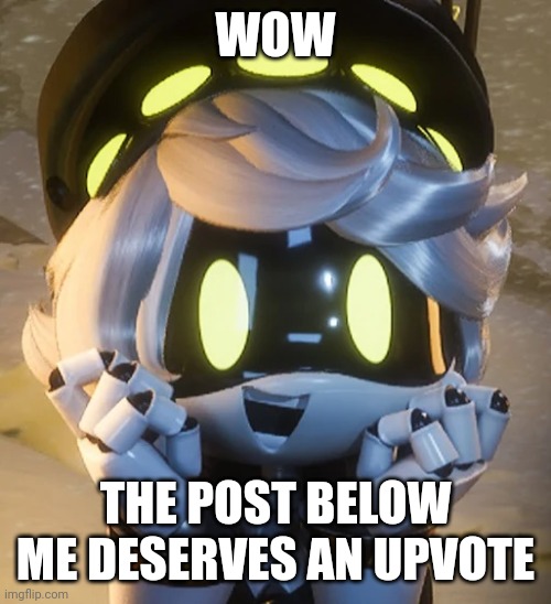 Happy N | WOW; THE POST BELOW ME DESERVES AN UPVOTE | image tagged in happy n | made w/ Imgflip meme maker