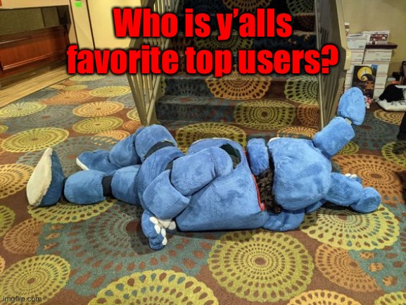 no title | Who is y’alls favorite top users? | image tagged in no title | made w/ Imgflip meme maker