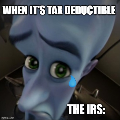 no money | WHEN IT'S TAX DEDUCTIBLE; THE IRS: | image tagged in megamind peeking | made w/ Imgflip meme maker