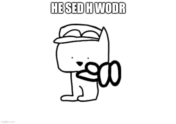 HE SED H WODR | made w/ Imgflip meme maker