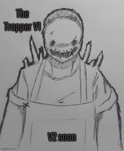 The Trapper V1 (request from thedbdrager_42 ) | The Trapper V1; V2 soon | image tagged in the trapper v1 | made w/ Imgflip meme maker