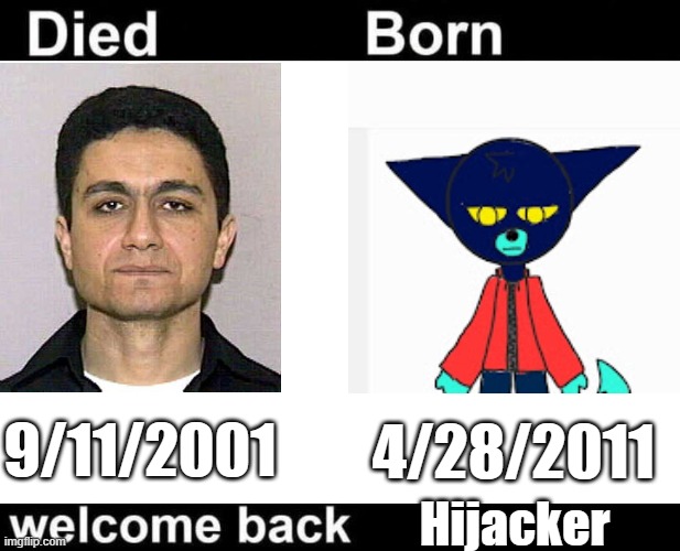 I believe that a 9/11 hijacker was reincarnated as a furry. Just kidding | 9/11/2001; 4/28/2011; Hijacker | image tagged in born died welcome back,furry,9/11,reincarnation,respawn | made w/ Imgflip meme maker