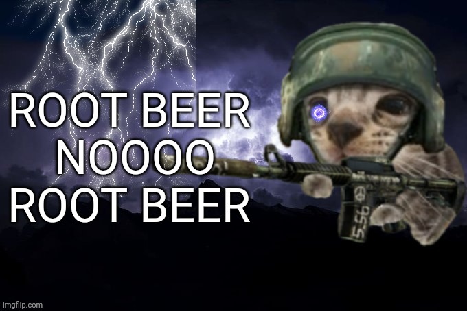 ROOT BEER
 NOOOO ROOT BEER | image tagged in low tier god but its silly critter | made w/ Imgflip meme maker