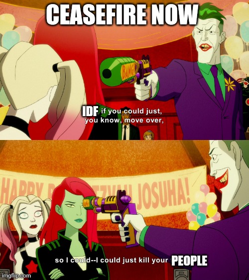 Ceasefire | CEASEFIRE NOW; IDF; PEOPLE | image tagged in harley quinn,the joker,poison ivy,israel,palestine | made w/ Imgflip meme maker