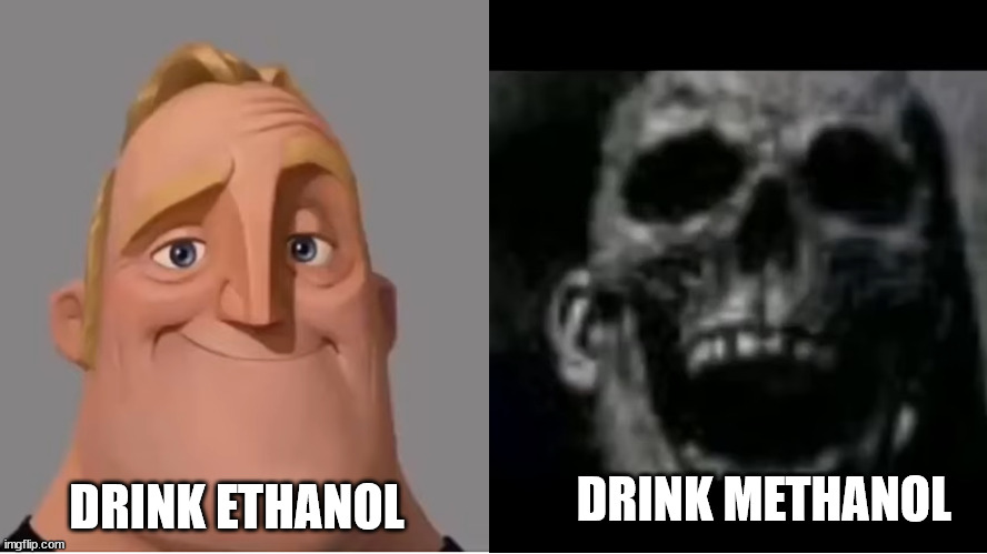 Alcohol | DRINK METHANOL; DRINK ETHANOL | image tagged in mr incredible becoming uncanny small size version,alcohol,drink,chemistry | made w/ Imgflip meme maker