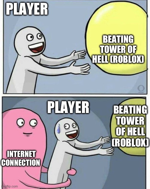 grabbing ball | PLAYER; BEATING TOWER OF HELL (ROBLOX); PLAYER; BEATING TOWER OF HELL (ROBLOX); INTERNET CONNECTION | image tagged in grabbing ball | made w/ Imgflip meme maker