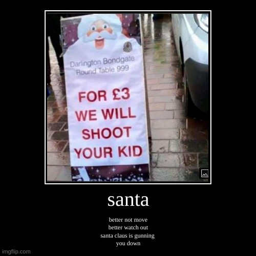 santa | better not move
better watch out
santa claus is gunning 
you down | image tagged in funny,demotivationals | made w/ Imgflip demotivational maker