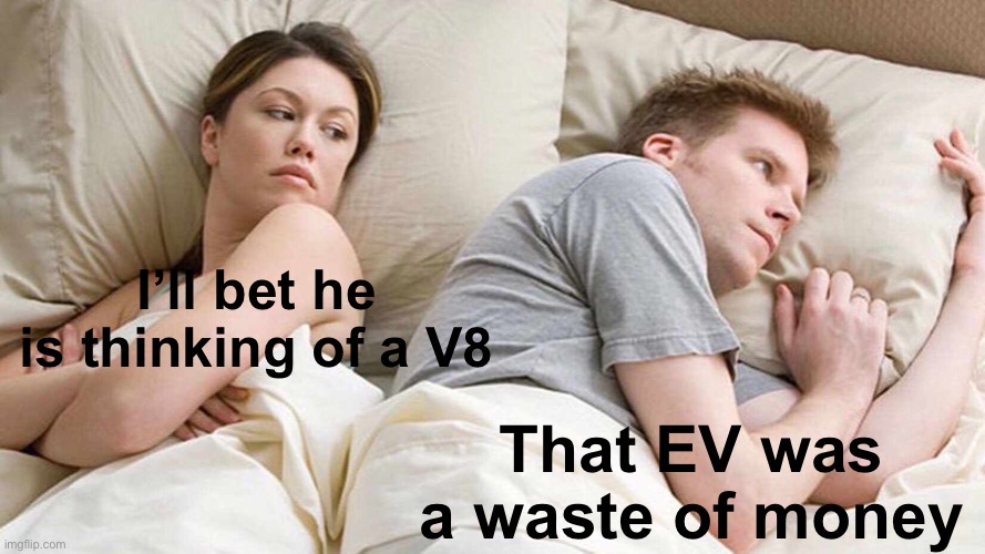 I Bet He's Thinking About Other Women Meme | I’ll bet he is thinking of a V8 That EV was a waste of money | image tagged in memes,i bet he's thinking about other women | made w/ Imgflip meme maker
