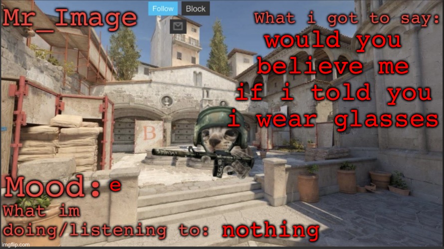 did this with my friends some time ago so thought - why not msmg | would you believe me if i told you i wear glasses; e; nothing | image tagged in silly critter announcement temp | made w/ Imgflip meme maker