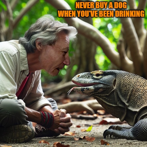 NEVER BUY A DOG WHEN YOU'VE BEEN DRINKING | made w/ Imgflip meme maker