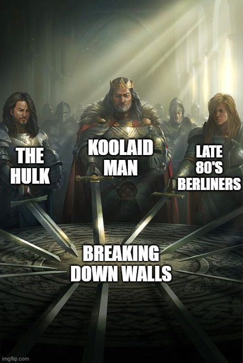 The Wallvengers Initiative | KOOLAID MAN; THE HULK; LATE 80'S BERLINERS; BREAKING DOWN WALLS | image tagged in knights of the round table,memes,hulk,koolaid man,walls,berlin | made w/ Imgflip meme maker