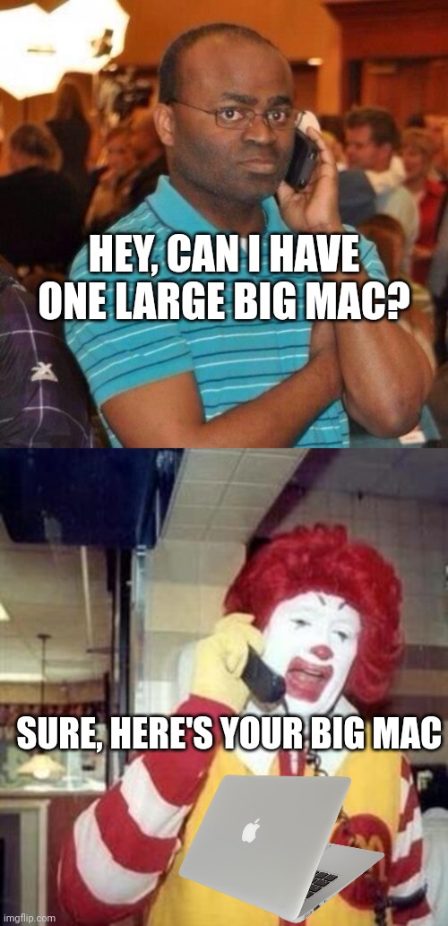 How many people know why I put the MacBook here? | HEY, CAN I HAVE ONE LARGE BIG MAC? SURE, HERE'S YOUR BIG MAC | image tagged in calling the police,ronald mcdonald temp | made w/ Imgflip meme maker