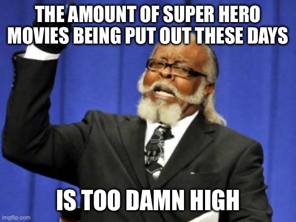 Too Damn High Meme | THE AMOUNT OF SUPER HERO MOVIES BEING PUT OUT THESE DAYS; IS TOO DAMN HIGH | image tagged in memes,too damn high | made w/ Imgflip meme maker