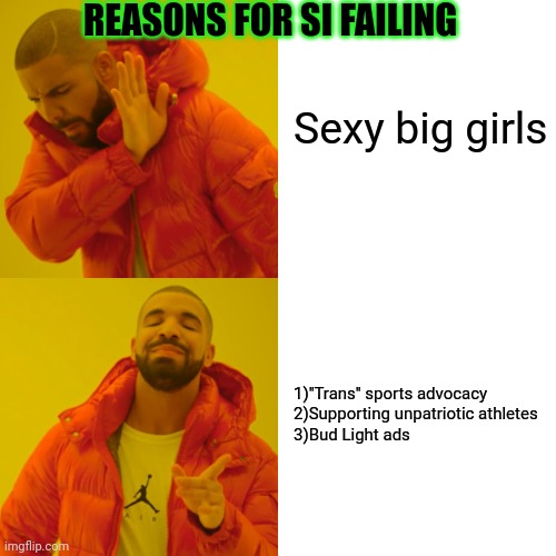 Drake Hotline Bling Meme | Sexy big girls 1)"Trans" sports advocacy

2)Supporting unpatriotic athletes

3)Bud Light ads REASONS FOR SI FAILING | image tagged in memes,drake hotline bling | made w/ Imgflip meme maker