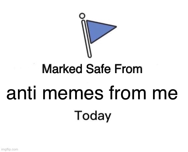 sorry | anti memes from me | image tagged in memes,marked safe from | made w/ Imgflip meme maker