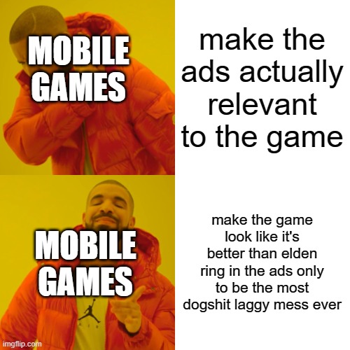 Drake Hotline Bling | make the ads actually relevant to the game; MOBILE GAMES; make the game look like it's better than elden ring in the ads only to be the most dogshit laggy mess ever; MOBILE GAMES | image tagged in memes,drake hotline bling | made w/ Imgflip meme maker