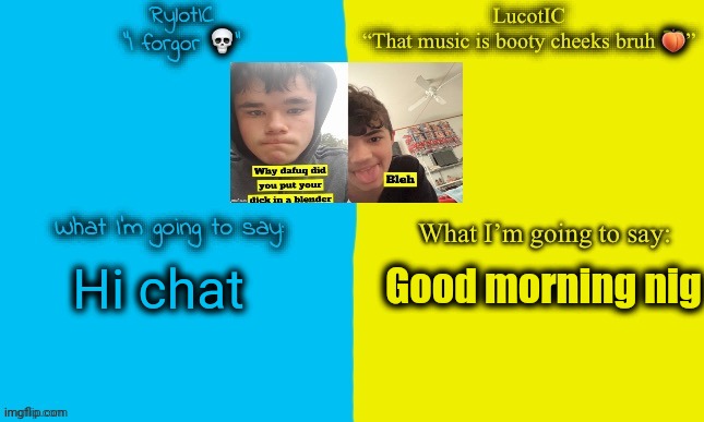 Emosnake and Luco shared announcement temp | Good morning nig; Hi chat | image tagged in emosnake and luco shared announcement temp | made w/ Imgflip meme maker