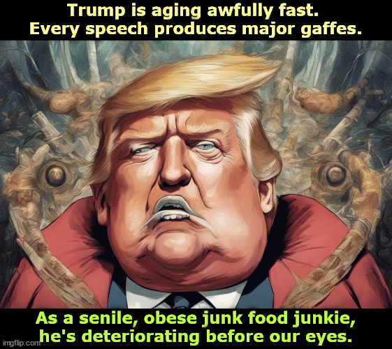 Will he make it through to November without a health emergency? | Trump is aging awfully fast. 
Every speech produces major gaffes. As a senile, obese junk food junkie, 
he's deteriorating before our eyes. | image tagged in trump,gaffe,senile,exhausted,obese,junk food | made w/ Imgflip meme maker