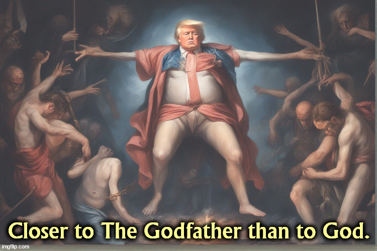 Closer to The Godfather than to God. | image tagged in trump,the godfather,god | made w/ Imgflip meme maker