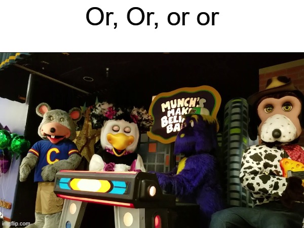 Or, Or, or or | made w/ Imgflip meme maker