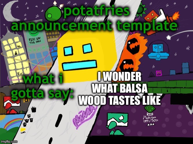 hmm | I WONDER WHAT BALSA WOOD TASTES LIKE | image tagged in potatfries announcement template | made w/ Imgflip meme maker