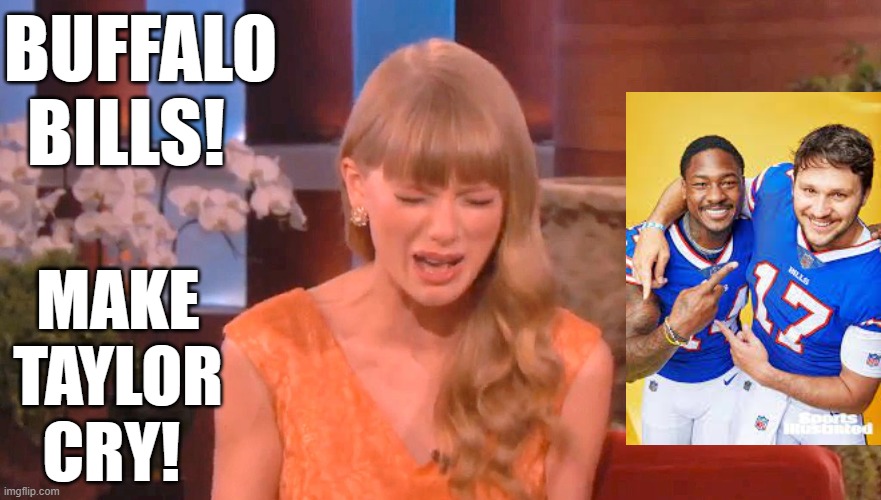 Make Taylor cry! | BUFFALO BILLS! MAKE TAYLOR CRY! | image tagged in taylor swiftie,crying | made w/ Imgflip meme maker