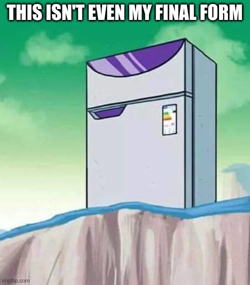 fridge frieza | THIS ISN'T EVEN MY FINAL FORM | image tagged in fridge frieza | made w/ Imgflip meme maker