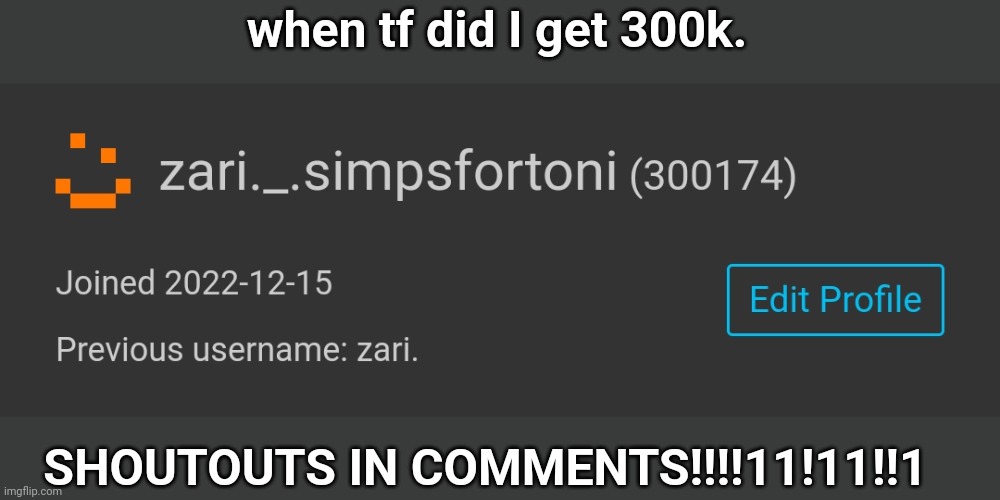 thanks guys fr (check the damn comments already.) | when tf did I get 300k. SHOUTOUTS IN COMMENTS!!!!11!11!!1 | made w/ Imgflip meme maker