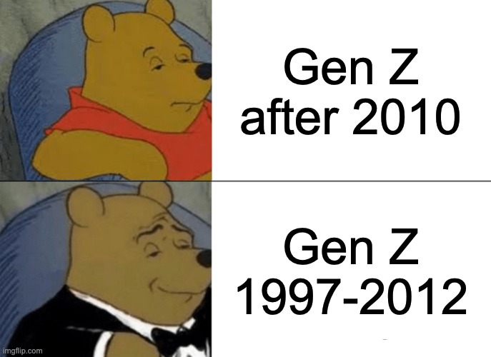 Tuxedo Winnie The Pooh Meme | Gen Z after 2010; Gen Z 1997-2012 | image tagged in memes,tuxedo winnie the pooh | made w/ Imgflip meme maker