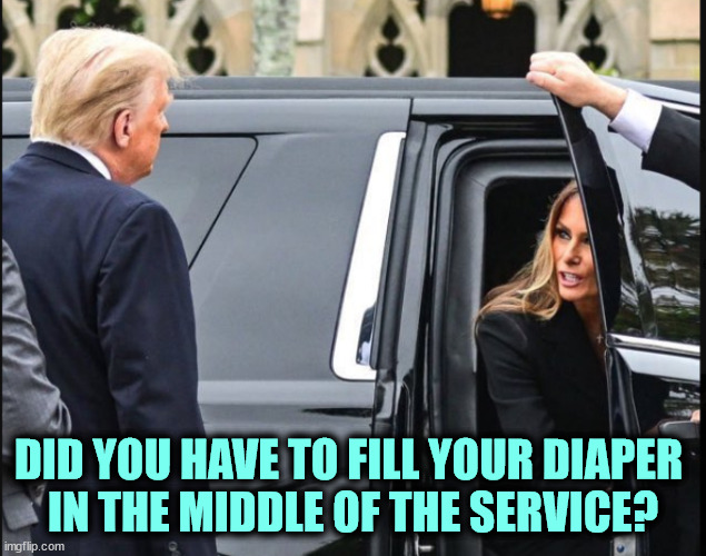 This marriage is nowhere. She first filed divorce papers in 2015, and she's been bought off ever since. | DID YOU HAVE TO FILL YOUR DIAPER 
IN THE MIDDLE OF THE SERVICE? | image tagged in melania tells donald trump to ride in another car_funeral,melania trump,mother,funeral,depends | made w/ Imgflip meme maker