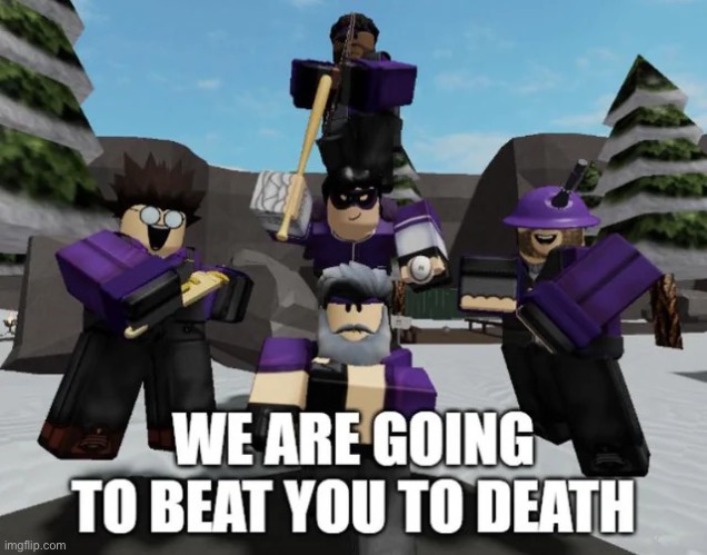 we are going to beat you to death | image tagged in we are going to beat you to death | made w/ Imgflip meme maker